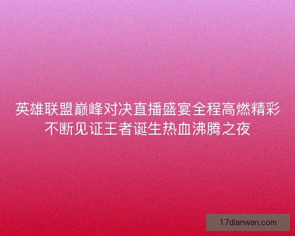 英雄联盟巅峰对决直播盛宴全程高燃精彩不断见证王者诞生热血沸腾之夜